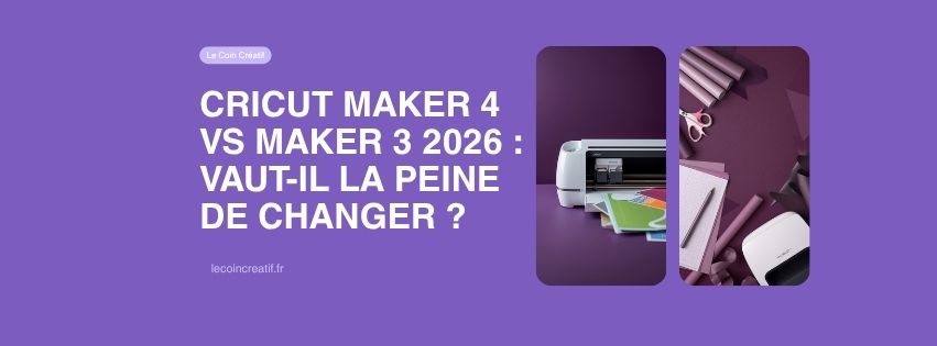 Cricut Maker 4 vs Maker 3 2026 : vaut-il la peine de changer ?