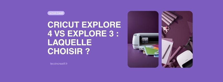 Cricut Explore 4 vs Explore 3 2026 : quelles différences et laquelle choisir ?