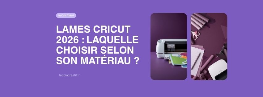 Lames Cricut 2026 : laquelle choisir selon son matériau ?
