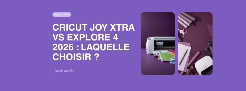 Cricut Joy Xtra vs Explore 4 2026 : laquelle choisir ?